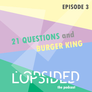 Episode 3: 21 Questions and Burger King