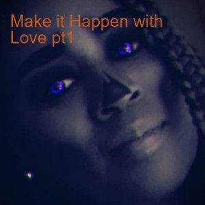 Make it Happen with Love pt1