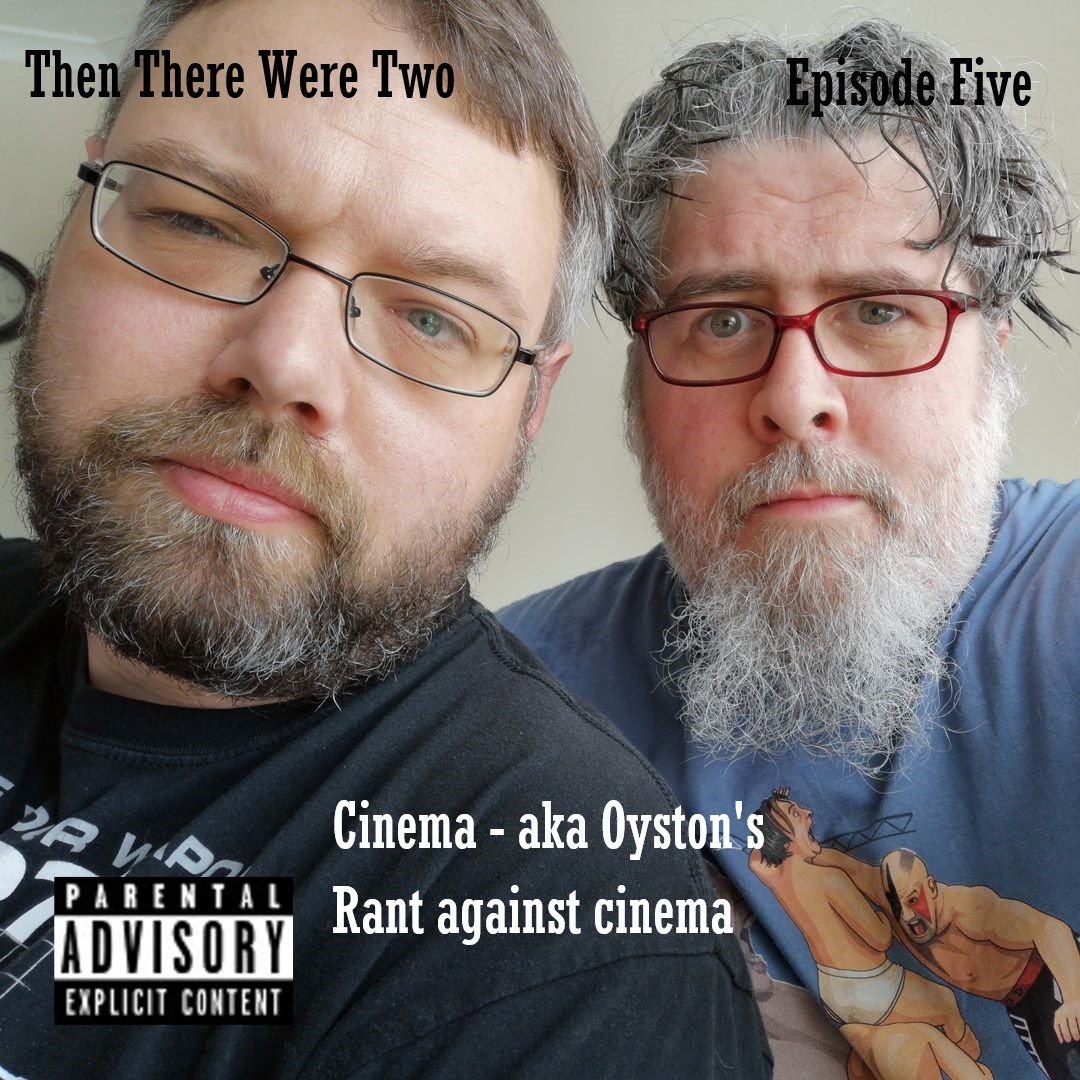 Then There Were Two - Episode 5 - Cinema aka Oyston's Rant Against Cinema