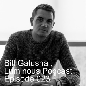 Bill Galusha , Luminous Podcast Episode 023