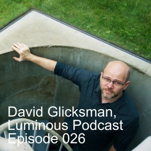 David Glicksman, Luminous Podcast Episode 026