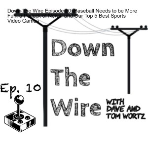 Down The Wire Episode 10: Baseball Needs to be More Fun, a Potluck of News, and Our Top 5 Best Sports Video Games