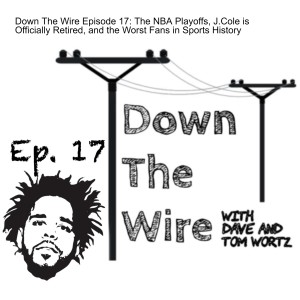 Down The Wire Episode 17: The NBA Playoffs, J.Cole is Officially Retired, and the Worst Fans in Sports History