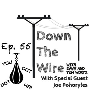 Down The Wire Episode 55:  Tom Gets Got with Joe Pohoryles