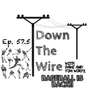 Down The Wire Episode 57.5: BASEBALL IS BACK!!!