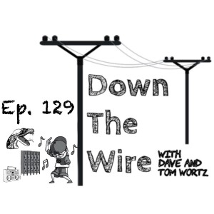 Down The Wire Episode 129: Weekly Chaos
