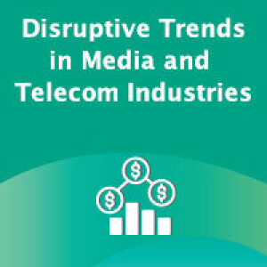 Disruptive Trends in Media and Telecom Industries