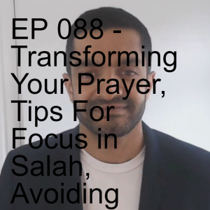 EP 089 - Transforming Your Prayer, Tips For Focus in Salah, Avoiding Distractions - Iqbal Nasim