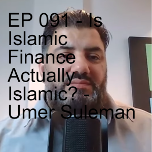 EP 091 - Is Islamic Finance Actually Islamic? - Umer Suleman