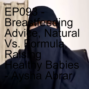 EP 093 - Breastfeeding Advice, Natural Vs. Formula, Raising Healthy Babies - Aysha Abrar