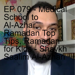 EP 079 - Medical School to Al-Azhar, Ramadan Top Tips, Ramadan for Kids - Shaykh Saalim Al-Azhari