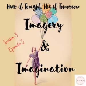 Hear It Tonight, Use It Tomorrow S 3 Ep 3 Imagery and Imagination