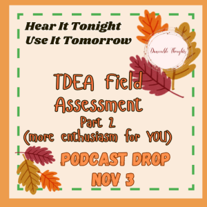 Hear It Tonight, Use It Tomorrow -- Nov 3 More about the TDEA Field Assessment!