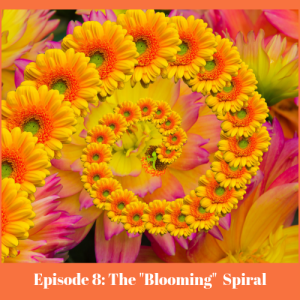 Episode 8: The Blooming Spiral