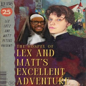 Episode 158: The Gospel of Lex & Matt