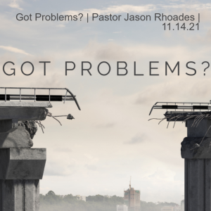 Got Problems? | Pastor Jason Rhoades | 11.14.21