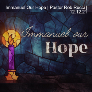 Immanuel Our Hope | Pastor Rob Rucci | 12.12.21