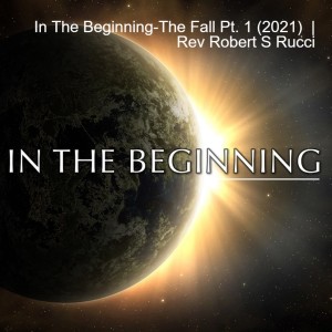 In The Beginning-The Fall Pt. 1 (2021)  | Rev Robert S Rucci