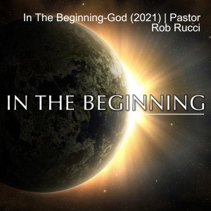 In The Beginning-God (2021) | Rev. Rob S. Rucci