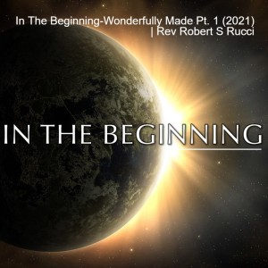 In The Beginning-Wonderfully Made Pt. 1 (2021)  | Rev Robert S Rucci