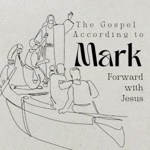 The Gospel According To Mark - Week 10 | Forward With Jesus | 9.1.24