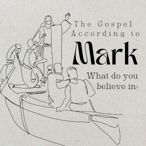 The Gospel According To Mark - Week 12 | What Do You Believe In? | 9.14.24