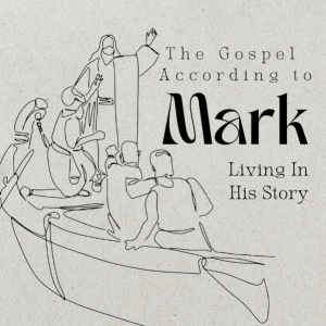 The Gospel According To Mark - Week 13 | Living In His Story | 10.6.24