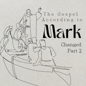 The Gospel According To Mark - Week 15 | Changed Part 2 | 10.27.24