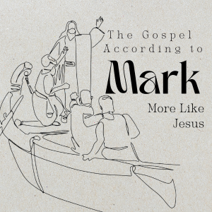 The Gospel According to Mark - Week 3 | More Like Jesus | 6.9.24
