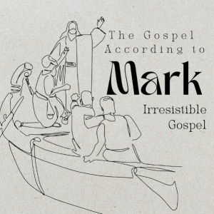 The Gospel According to Mark - Week 5 | Irresistible Gospel | 6.30.24