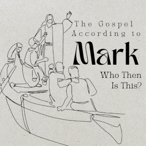 The Gospel According To Mark - Week 7 | Who Then Is This? | 7.21.24