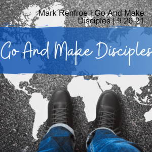 Mark Renfroe | Go And Make Disciples | 9.26.21