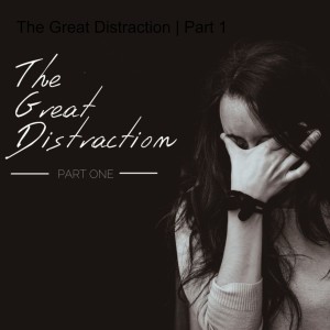 The Great Distraction | Part 1