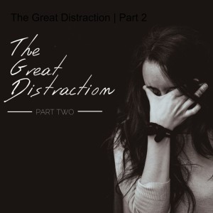 The Great Distraction | Part 2