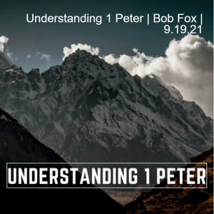 Understanding 1 Peter | Bob Fox | 9.19.21