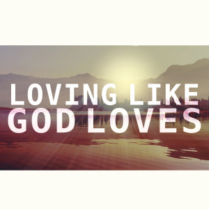 Loving Like God Loves | Riley Rucci | 7-12-20