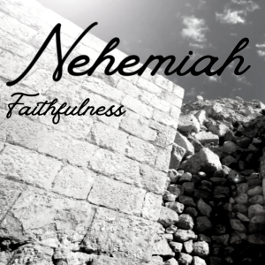 Nehemiah-Week 1 | Faithfulness | 2.5.24