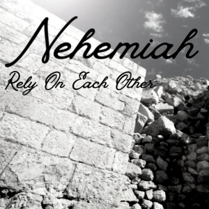 Nehemiah-Week 3 | Rely On Each  Other | 2.25.24