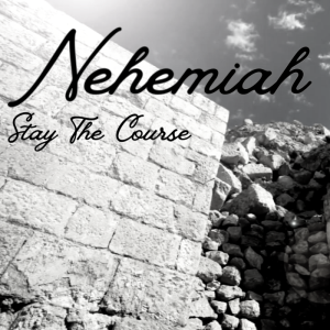 Nehemiah-Week 5 | Stay The Course | 3.10.24