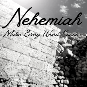 Nehemiah - Week 7 | Make Every Word Count | 4.14.24