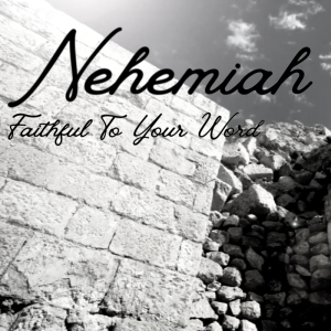 Nehemiah - Week 8 | Faithful To Your Word | 4.28.24