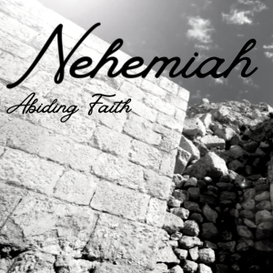 Nehemiah - Week 9 | Abiding Faith | 5.5.24