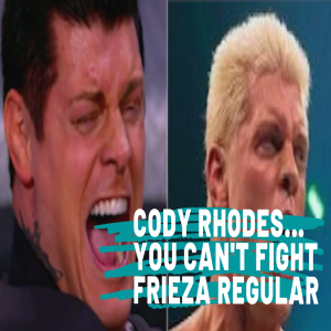 We Comin’ For You Wrestling Cast- Cody Rhodes... You Can't Fight Frieza Regular