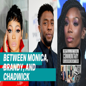 COMMON'TARY: Between Brandy, Monica, and Chadwick