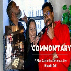 Common'tary: A Man Can Catch the Shrimp at the Hibachi Grill