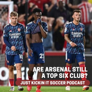 Just Kickin It: Are Arsenal Still a Top 6 Club?