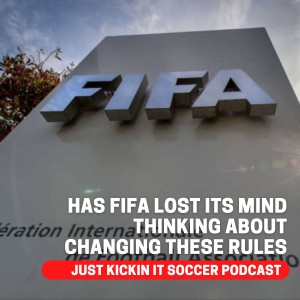 Just Kickin It- Has FIFA Lost Its Mind Thinking About Changing These Rules?