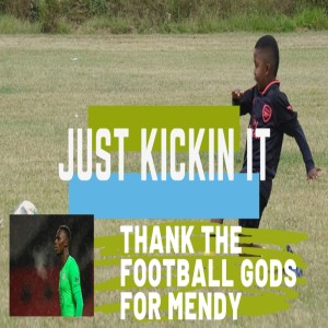 Just Kickin It-Thank the Football Gods for Mendy