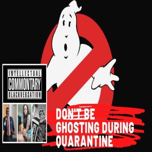 Common'tary: Don't Be Ghosting During Quarantine