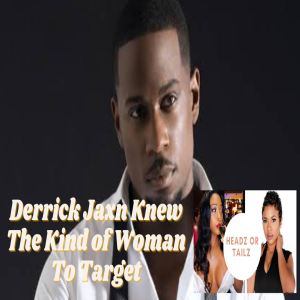 Headz or Tailz- Derrick Jaxn Knew The Kind of Woman To Target